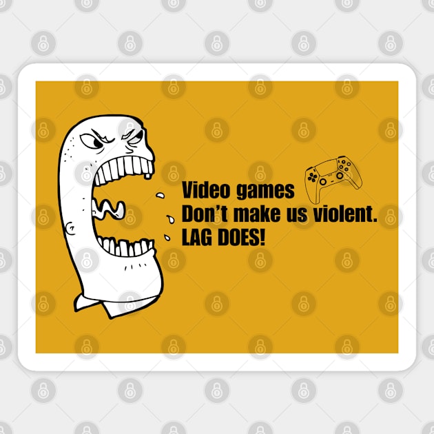 VIDEO GAMES DON'T MAKE US VIOLENT. LAG DOES! Magnet by JK Mercha